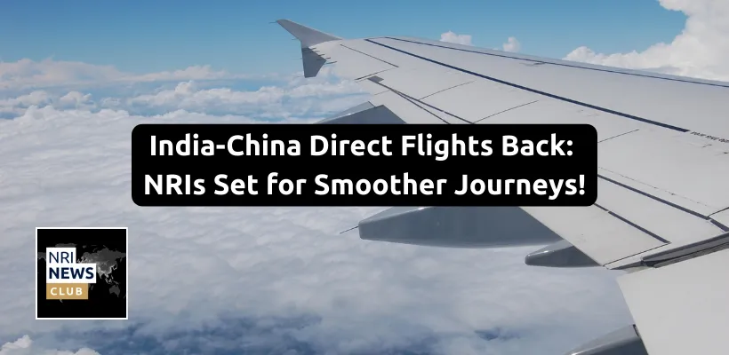 India-China Direct Flights Set to Resume: A Game-Changer for NRIs in Travel and Business