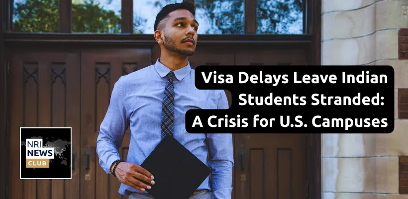 Indian Student Visa Delays Spark Concern Across U.S. Campuses