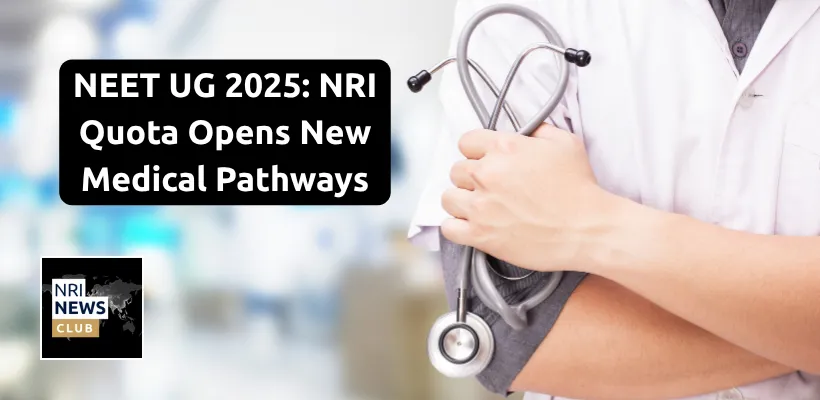 NEET UG Counselling 2025: New NRI Category Opens Doors for Medical Aspirants